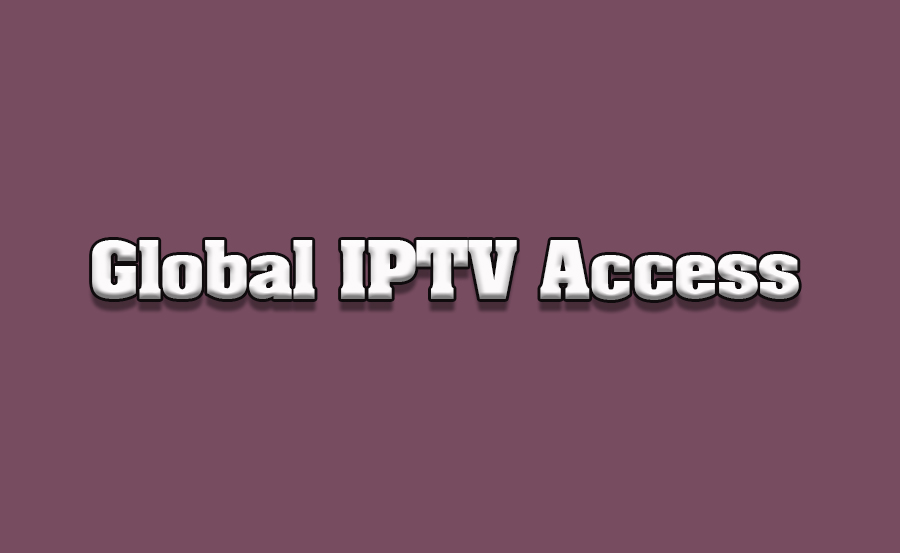 How to Use IPTV to Access Global Content